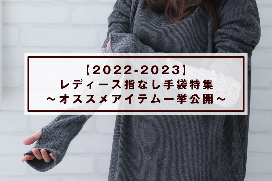 【2022-2023】レディース指なし手袋特集～オススメアイテム一挙公開～