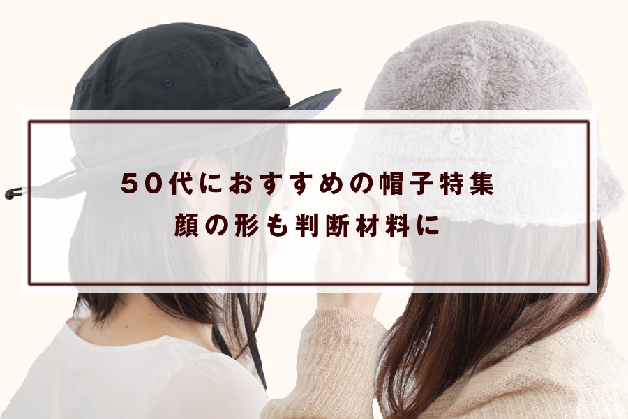 50代におすすめの帽子特集 顔の形も判断材料に