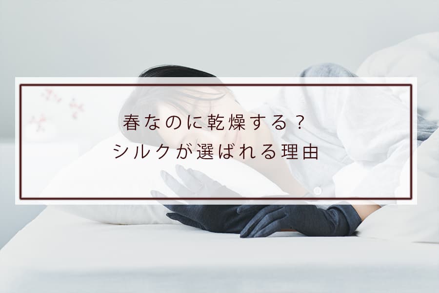 春なのに乾燥する？シルクが選ばれる理由