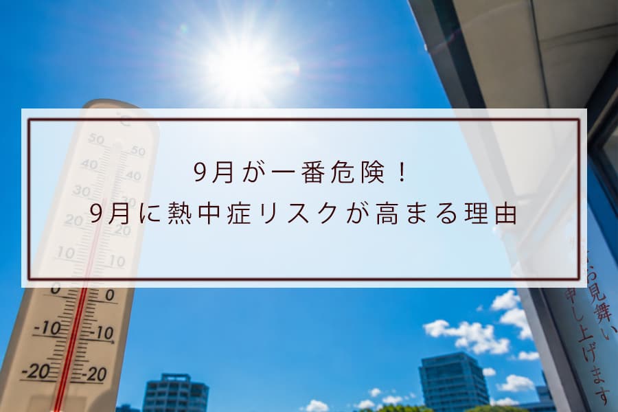 9月が一番危険！9月に熱中症リスクが高まる理由
